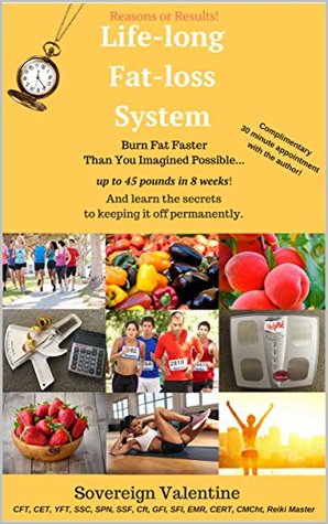 Read Reasons or Results! LIfe-long Fat-loss System: Burn Fat Faster Than You Imagined Possible Up To 45 Pounds in 8 Weeks! And Learn The SecretsTo Keeping It Off Permanently. - Sovereign Valentine | PDF