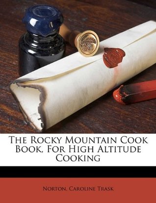 Read The Rocky Mountain Cook Book, for High Altitude Cooking - Norton Caroline Trask file in PDF