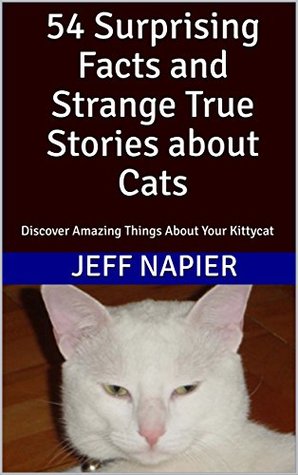 Download 54 Surprising Facts and Strange True Stories about Cats: Discover Amazing Things About Your Kittycat - Jeff Napier | ePub