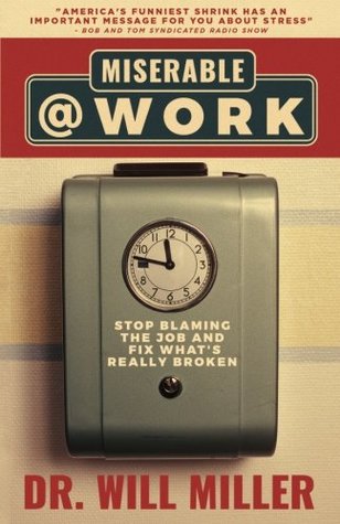 Read Miserable@Work: Stop Blaming the Job and Fix What's Really Broken - Dr. Will Miller | PDF