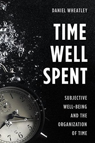 Download Time Well Spent: Subjective Well-Being and the Organization of Time - Daniel Wheatley file in ePub
