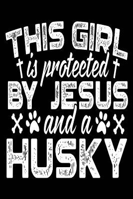 Read online This Girl Is Protected by Jesus and a Husky: Lined Journal Book, 6 X 9, 108 Lined Pages (Diary, Notebook, Journal) - NOT A BOOK | PDF