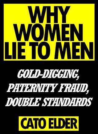 Read online Why Women Lie To Men: Gold-Digging, Paternity Fraud, Double Standards - Cato Elder | ePub