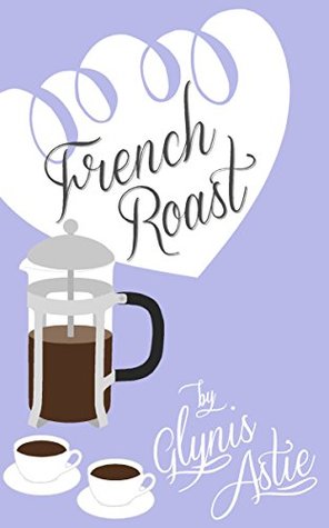 Read online French Roast (The French Twist Series Book 4) - Glynis Astie | ePub