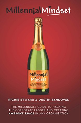 Read Millennial Mindset: The Millennials' guide to hacking the corporate ladder and creating Awesome Sauce in any organization - Richie Etwaru | PDF