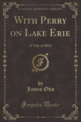 Read online With Perry on Lake Erie: A Tale of 1812 (Classic Reprint) - James Otis file in ePub