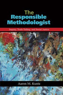 Download The Responsible Methodologist: Inquiry, Truth-Telling, and Social Justice - Aaron M Kuntz file in PDF