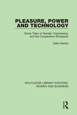 Read online Pleasure, Power and Technology: Some Tales of Gender, Engineering, and the Cooperative Workplace - Sally Hacker file in ePub
