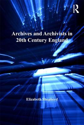 Read online Archives and Archivists in 20th Century England - Elizabeth Shepherd file in ePub