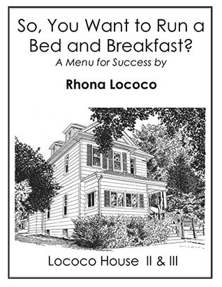 Read online So, You Want to Run a Bed and Breakfast?: A Menu for Success - Rhona Lococo file in PDF