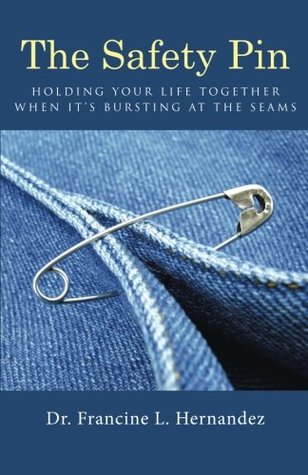 Read The Safety Pin: Holding Your Life Together When It's Bursting at the Seams - Dr. Francine L. Hernandez file in PDF