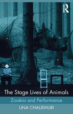 Read online The Stage Lives of Animals: Zooesis and Performance - Una Chaudhuri | ePub