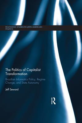 Read online The Politics of Capitalist Transformation: Brazilian Informatics Policy, Regime Change, and State Autonomy - Jeff Seward file in PDF