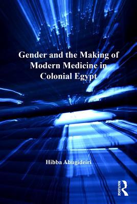 Read online Gender and the Making of Modern Medicine in Colonial Egypt - Hibba Abugideiri | PDF