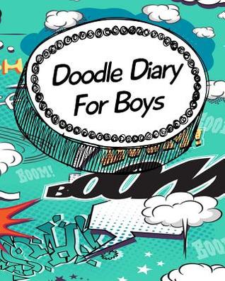 Read online Doodle Diary for Boys: Blank Journals to Write In, Doodle In, Draw in or Sketch In, 8 X 10, 150 Unlined Blank Pages (Blank Notebook & Diary) - NOT A BOOK file in PDF