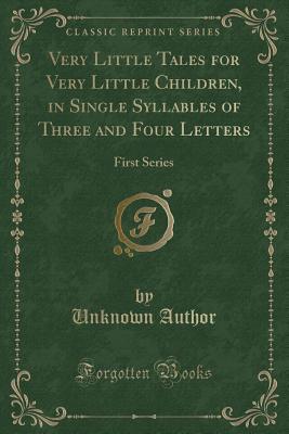 Read online Very Little Tales for Very Little Children, in Single Syllables of Three and Four Letters: First Series (Classic Reprint) - Unknown | PDF
