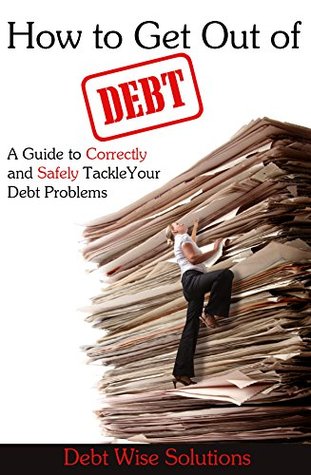 Read How to Get Out of Debt: A Guide to Correctly and Safely Tackle Your Debt Problems - Debt Wise Solutions | ePub