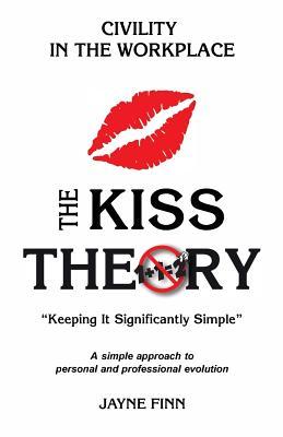 Read The Kiss Theory: Civility in the Workplace: Keep It Strategically Simple a Simple Approach to Personal and Professional Development. - Jayne Finn file in ePub