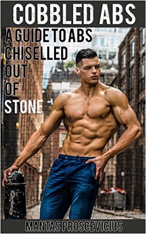 Read Cobbled Abs: A Guide To Abs Chiselled Out Of Stone - Mantas Proscevicius file in ePub