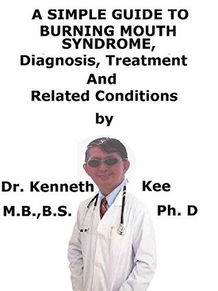 Read A Simple Guide To Burning Mouth Syndrome, Diagnosis, Treatment And Related Conditions - Kenneth Kee file in ePub