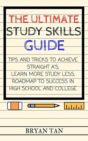 Download The Ultimate Study Skills Guide: Tips And Tricks To Achieve Straight A's, Learn More Study Less, Roadmap To Success In High School And College - Bryan Tan file in PDF