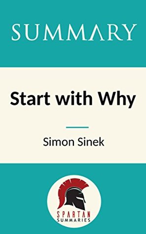 Read online Summary: Start with Why: How Great Leaders Inspire Everyone to Take Action by Simon Sinek - Spartan Summaries file in PDF