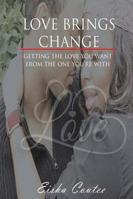 Read Love Brings Change: Getting the Love You Want from the One You're with - Eisha Coutee file in ePub