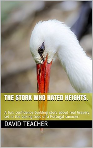 Download The stork who hated heights.: A fun, confidence-building story about real bravery set in the baking heat of a Portugal summer. (The Henrique tales Book 1) - David Teacher | ePub
