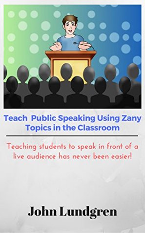 Read Teach Public Speaking Using Zany Topics in the classroom: Students gain lifetime skills while using this fun approach at the podium. - John Lundgren file in PDF