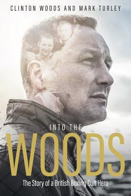 Read online Into the Woods: The Story of a British Boxing Cult Hero - Clinton Woods | PDF