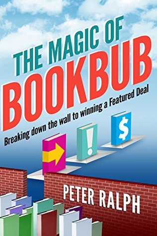 Read The Magic of BookBub: Breaking down the wall to winning a Featured Deal - Peter Ralph | ePub