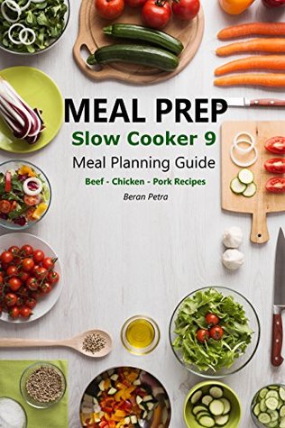 Read online Meal Prep - Slow Cooker 9: Meal Planning Guide - Beef - Chicken - Pork Recipes - Beran Petra | PDF