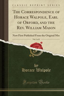 Download The Correspondence of Horace Walpole, Earl of Orford, and the Rev. William Mason, Vol. 1 of 2: Now First Published from the Original Mss (Classic Reprint) - Horace Walpole | ePub