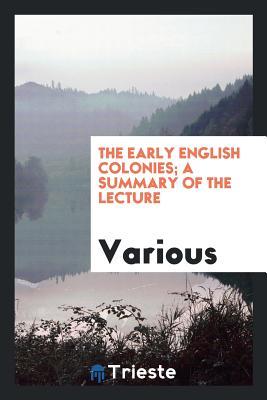 Read online The Early English Colonies; A Summary of the Lecture - Various file in ePub