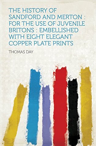 Read online The History of Sandford and Merton : for the Use of Juvenile Britons : Embellished With Eight Elegant Copper Plate Prints - Thomas Day | ePub