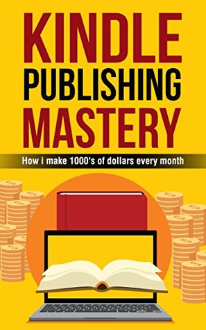 Download Kindle Publishing Mastery: How I Make 1000s Of Dollars Every Month - Alex Addo | ePub