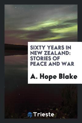 Read Sixty Years in New Zealand: Stories of Peace and War - A Hope Blake | PDF