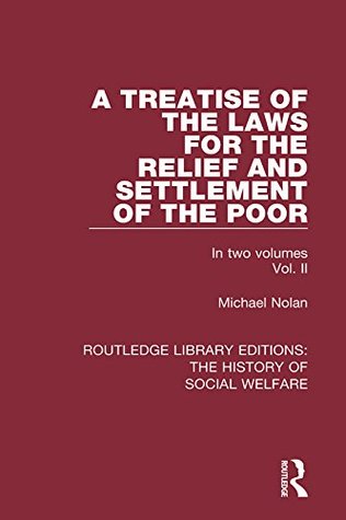 Read online A Treatise of the Laws for the Relief and Settlement of the Poor: Volume II: Volume 2 (Routledge Library Editions: The History of Social Welfare) - Michael Nolan file in PDF