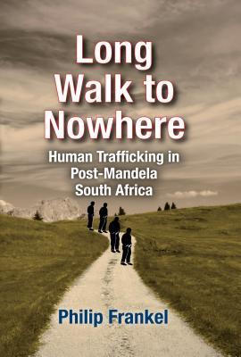 Download Long Walk to Nowhere: Human Trafficking in Post-Mandela South Africa - Philip Frankel | PDF