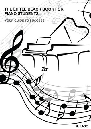 Read online The little black book for piano students: Your guide to success - K. Lase file in PDF