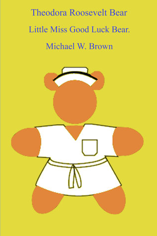Read Theodora Roosevelt Bear: Little Miss Good Luck Bear. - Michael Brown file in PDF