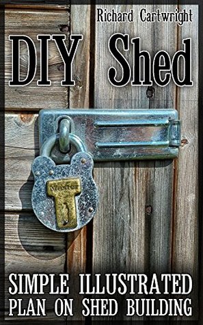 Read DIY Shed: Simple Illustrated Plan On Shed Building - Richard Cartwright | PDF