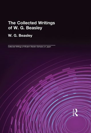 Read Collected Writings of W. G. Beasley: The Collected Writings of Modern Western Scholars of Japan Volume 5 (Collected Writings of Modern Western Scholars on Japan) - W. G. Beasley file in PDF