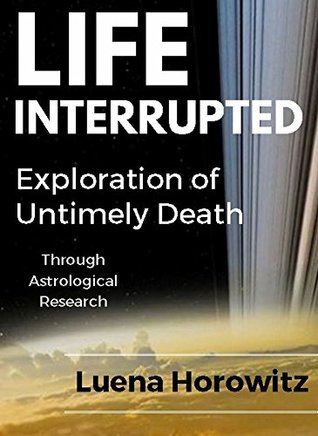 Read online Life Interrupted: Exploration of Untimely Death through Astrological Research - Luena Horowitz | ePub