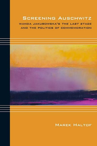 Download Screening Auschwitz: Wanda Jakubowska's The Last Stage and the Politics of Commemoration - Marek Haltof | ePub
