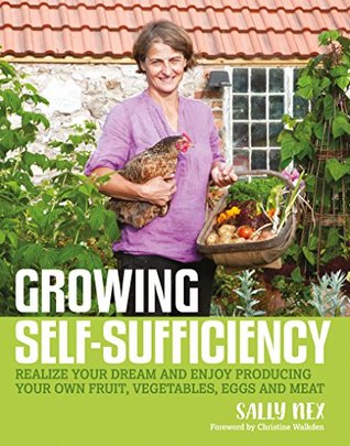 Download Growing Self-Sufficiency: Realize Your Dream and Enjoy Producing Your Own Fruit, Vegetables, Eggs and Meat - Sally Nex file in ePub