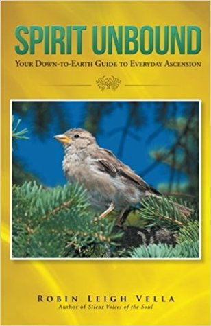 Read online Spirit Unbound: Your Down-to-Earth Guide to Everyday Ascension - Robin Leigh Vella | PDF