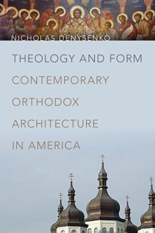 Download Theology and Form: Contemporary Orthodox Architecture in America - Nicholas Denysenko file in PDF