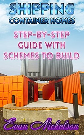 Read Shipping Container Homes: Step-by-Step Guide with Schemes To Build Your Own Home from a Shipping Container - Evan Nicholson file in ePub