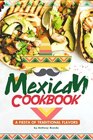 Download Mexican Cookbook: A Fiesta of Traditional Flavors - Anthony Boundy file in PDF